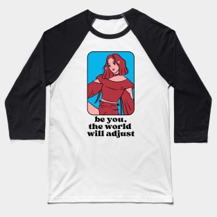 Be you the world will adjust Baseball T-Shirt